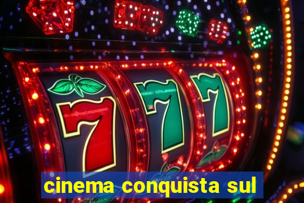 cinema conquista sul